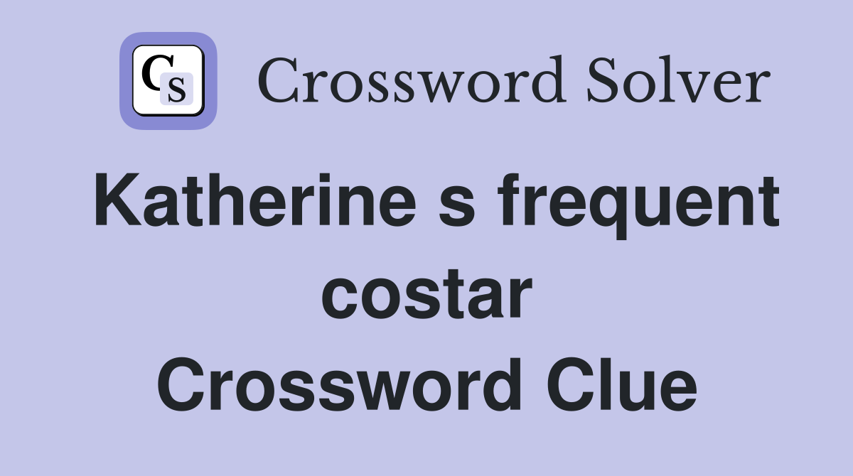 Katherine s frequent costar Crossword Clue