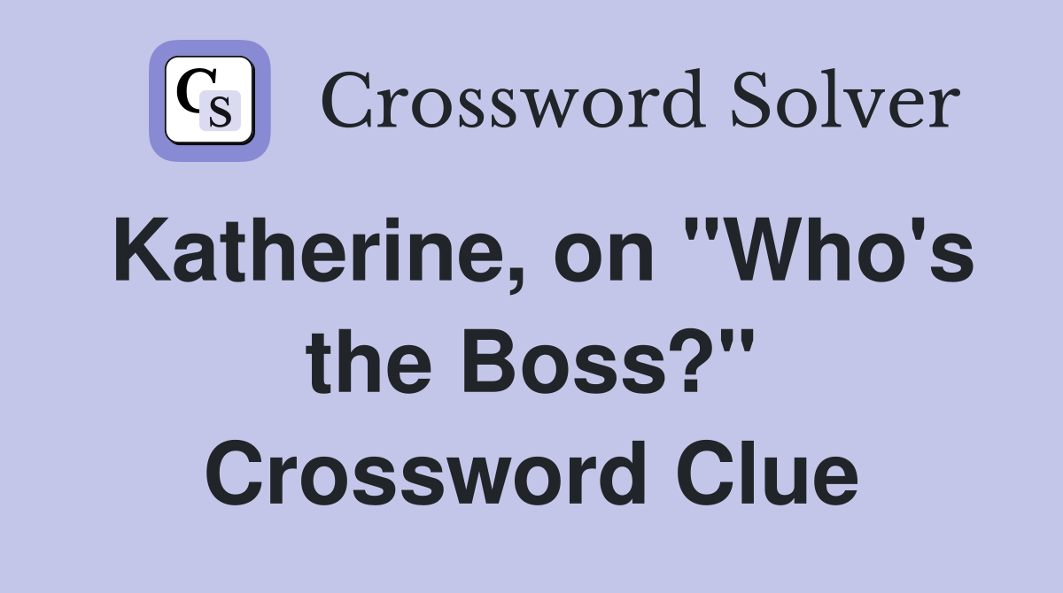 Katherine, on "Who's the Boss?" Crossword Clue