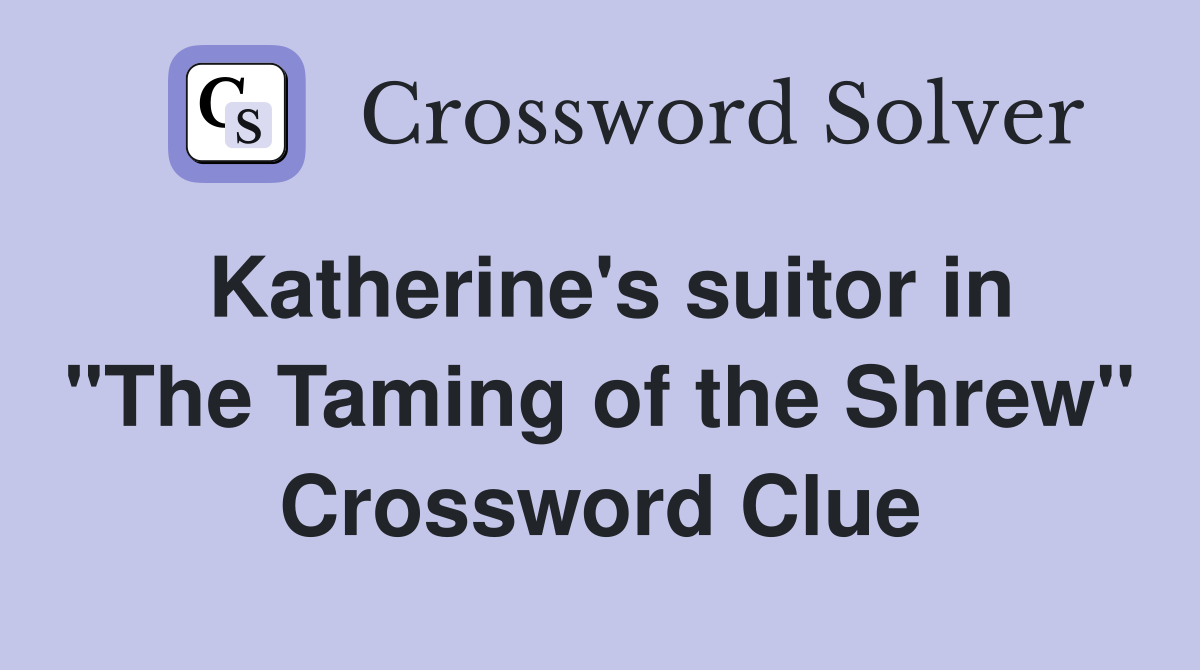Katherine's suitor in "The Taming of the Shrew" Crossword Clue