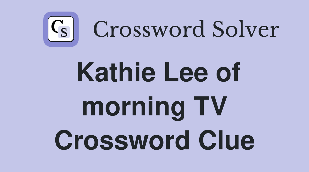 Kathie Lee of morning TV Crossword Clue