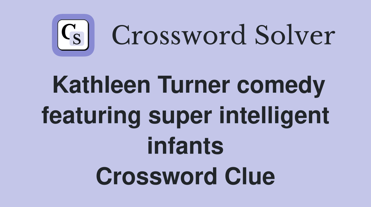 Kathleen Turner comedy featuring super intelligent infants Crossword Clue