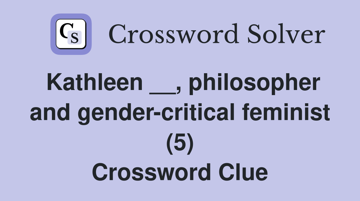 Kathleen __, philosopher and gender-critical feminist (5) Crossword Clue