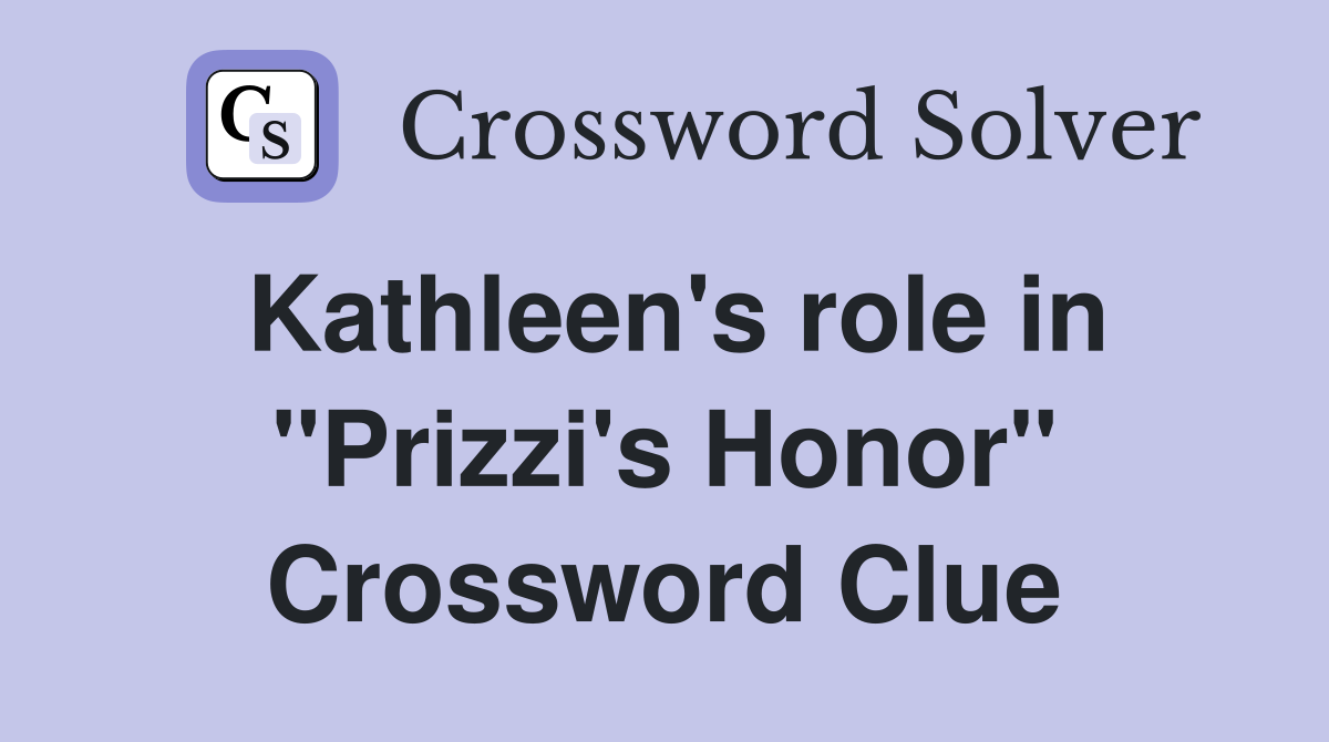 Kathleen's role in "Prizzi's Honor" Crossword Clue