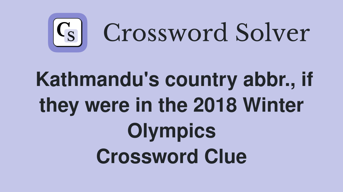 Kathmandu's country abbr., if they were in the 2018 Winter Olympics Crossword Clue