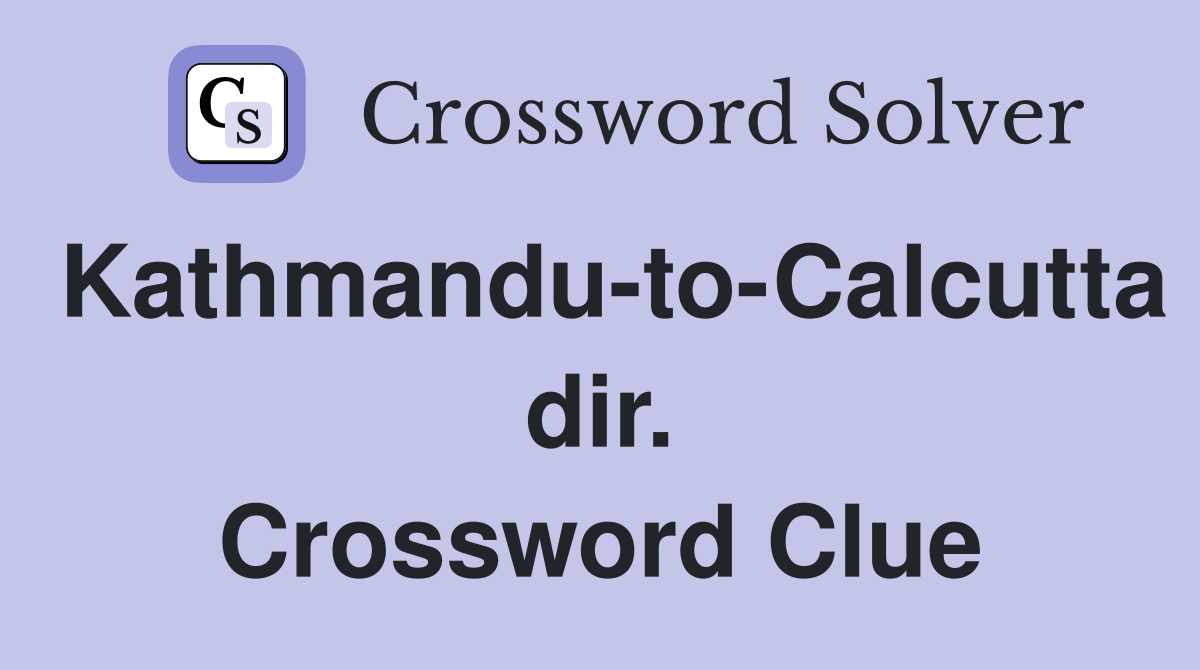 Kathmandu-to-Calcutta dir. Crossword Clue