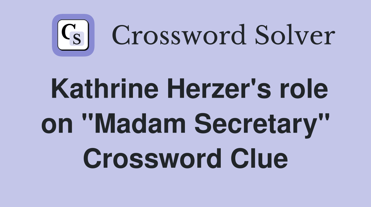 Kathrine Herzer's role on "Madam Secretary" Crossword Clue