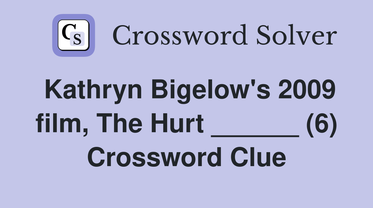 Kathryn Bigelow's 2009 film, The Hurt ______ (6) Crossword Clue