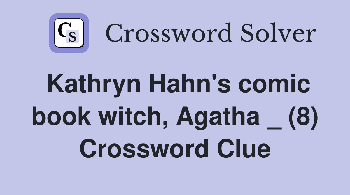 Kathryn Hahn's comic book witch, Agatha _ (8) Crossword Clue