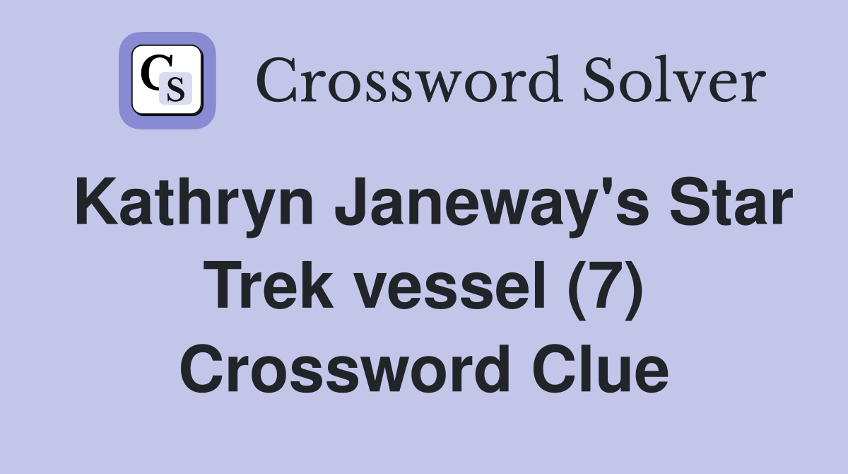 Kathryn Janeway's Star Trek vessel (7) Crossword Clue