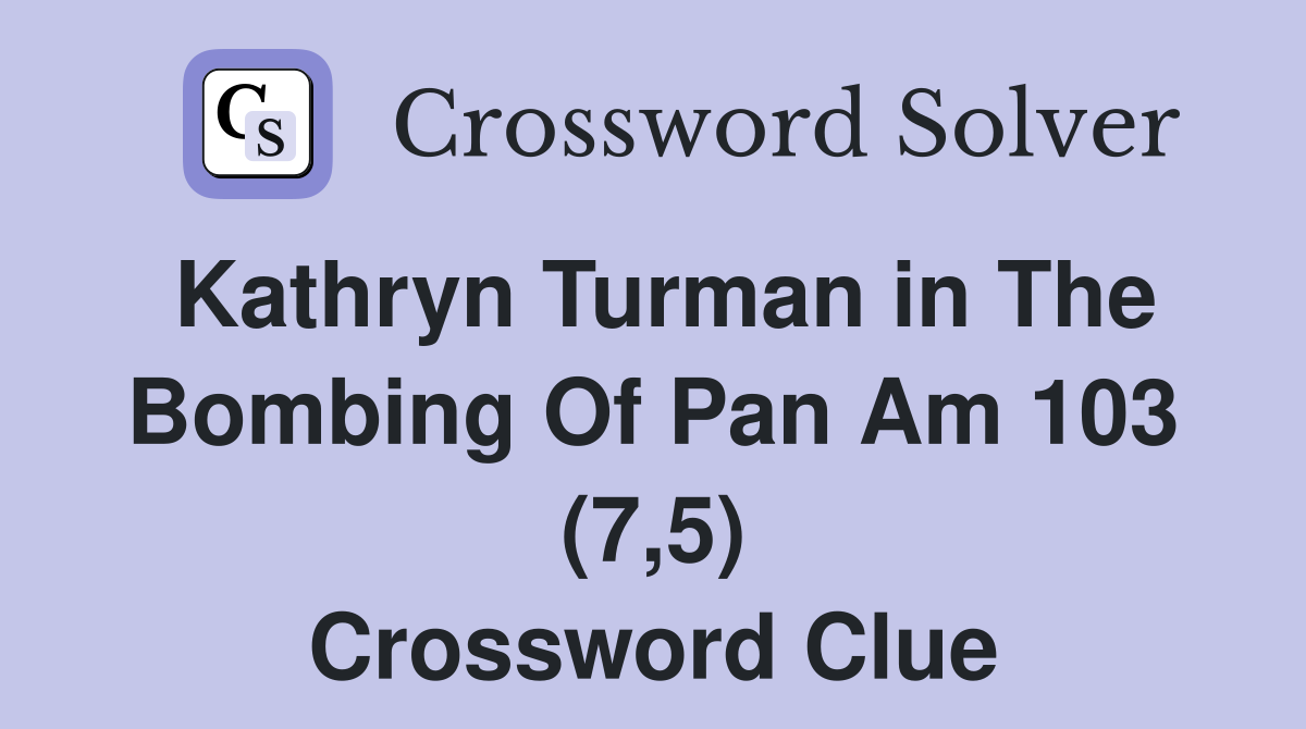 Kathryn Turman in The Bombing Of Pan Am 103 (7,5) Crossword Clue