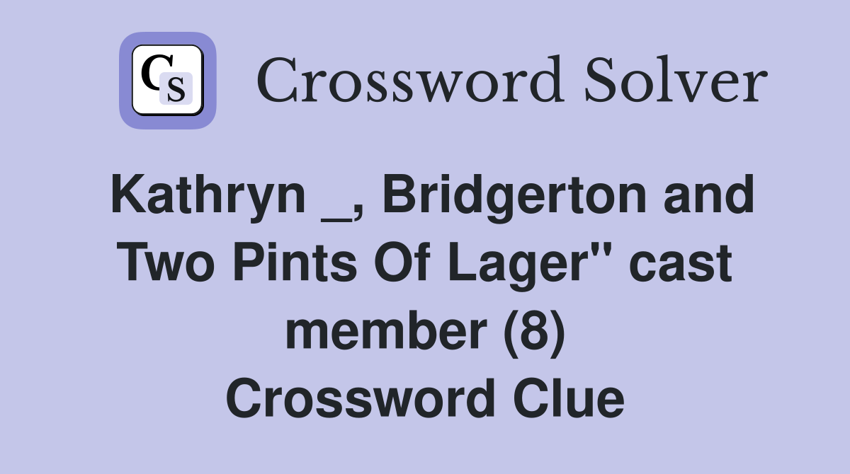 Kathryn _, Bridgerton and Two Pints Of Lager" cast member (8) Crossword Clue