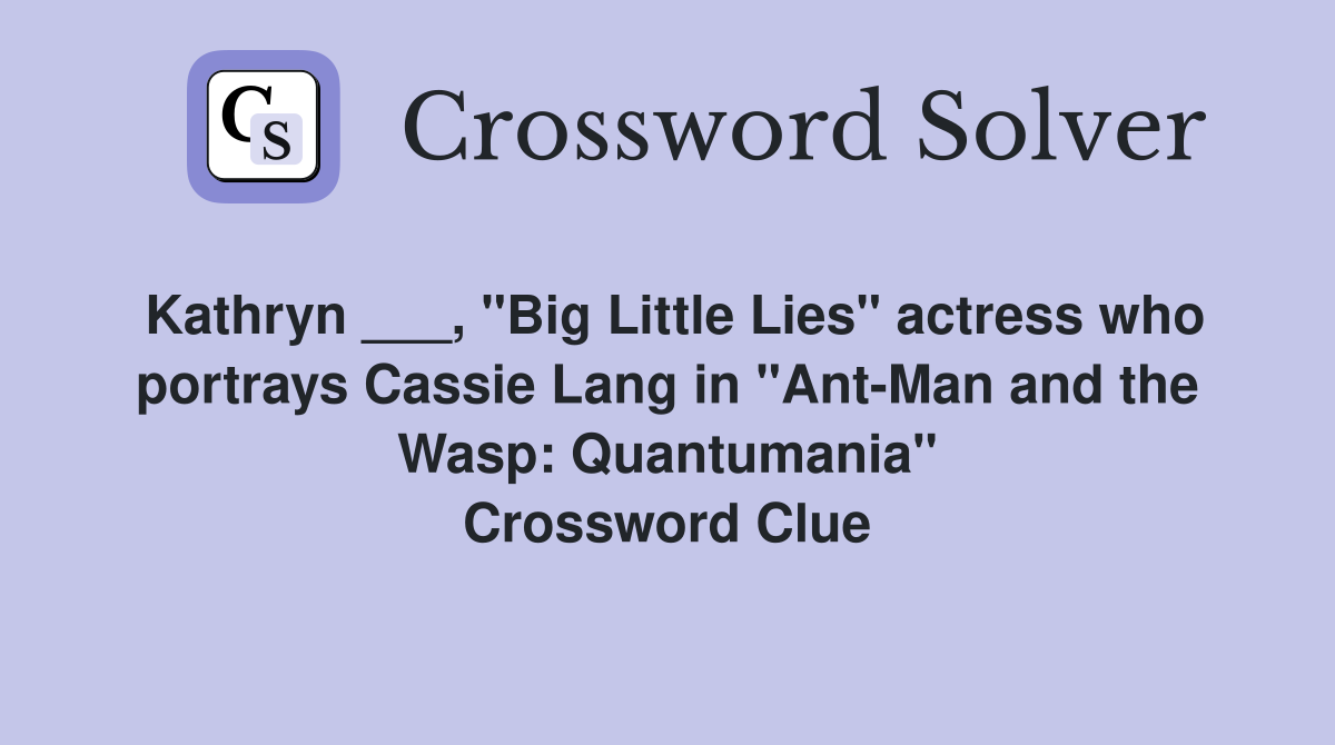 Kathryn ___, "Big Little Lies" actress who portrays Cassie Lang in "Ant-Man and the Wasp: Quantumania" Crossword Clue