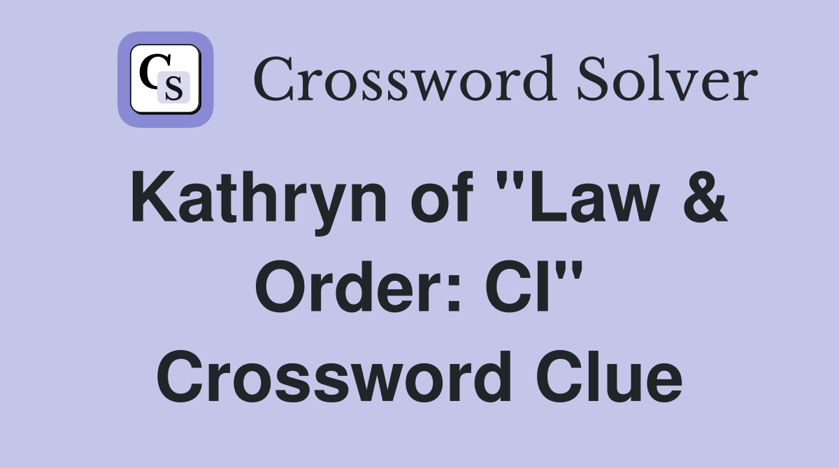 Kathryn of "Law & Order: CI" Crossword Clue