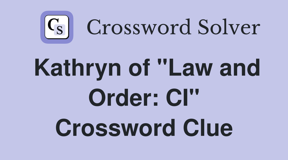 Kathryn of "Law and Order: CI" Crossword Clue