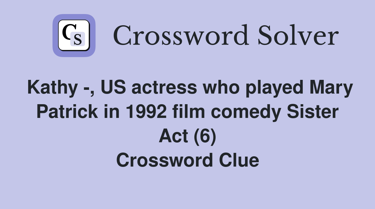 Kathy -, US actress who played Mary Patrick in 1992 film comedy Sister Act (6) Crossword Clue