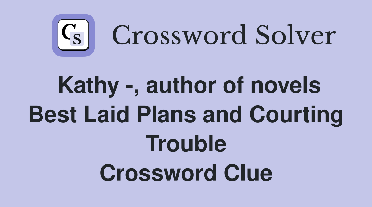Kathy -, author of novels Best Laid Plans and Courting Trouble Crossword Clue
