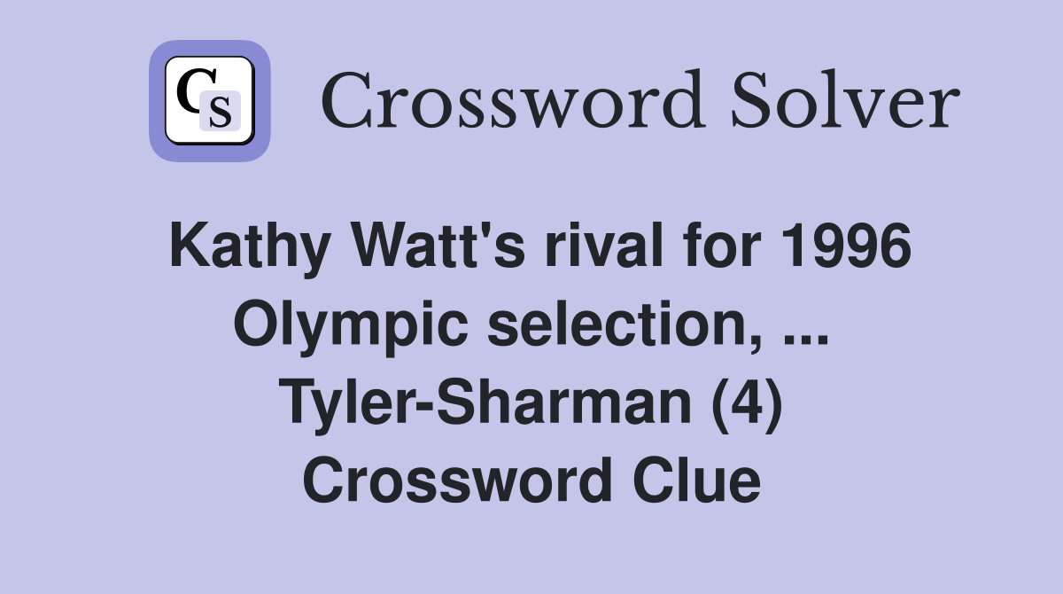 Kathy Watt's rival for 1996 Olympic selection, ... Tyler-Sharman (4) Crossword Clue