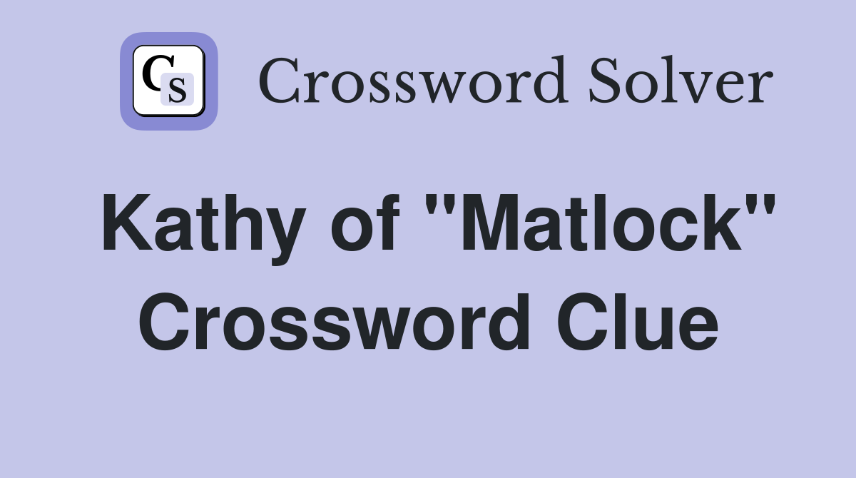 Kathy of "Matlock" Crossword Clue