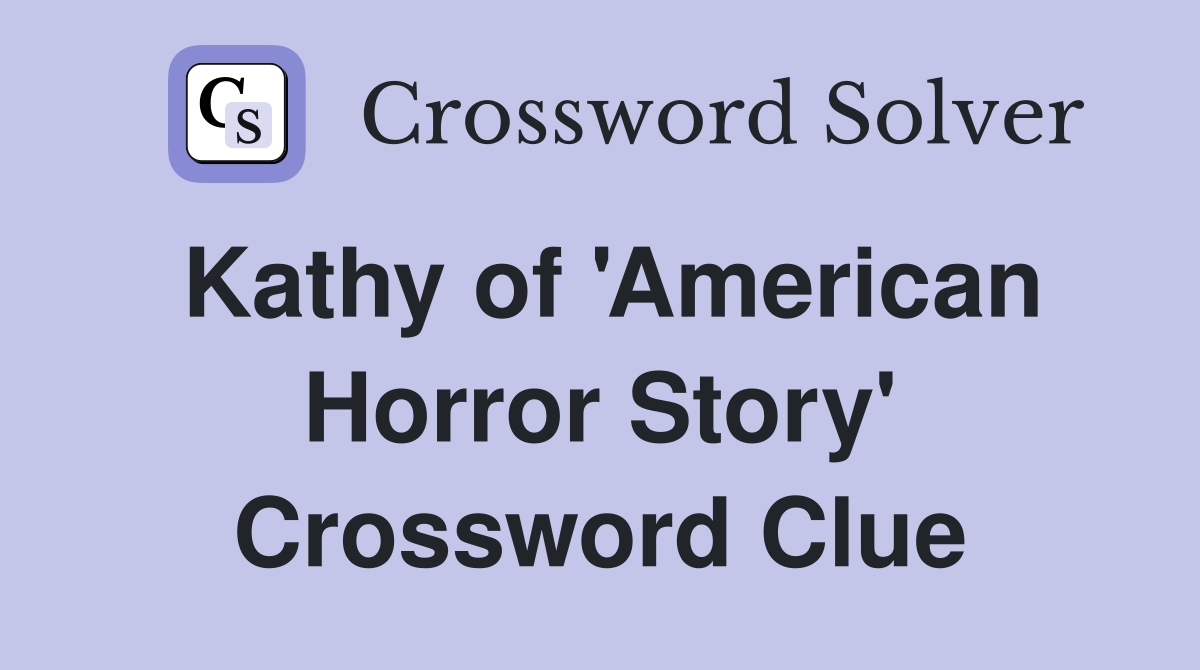 Kathy of 'American Horror Story' Crossword Clue