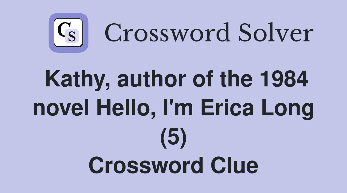Kathy, author of the 1984 novel Hello, I'm Erica Long (5) Crossword Clue