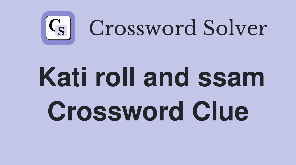 Kati roll and ssam Crossword Clue