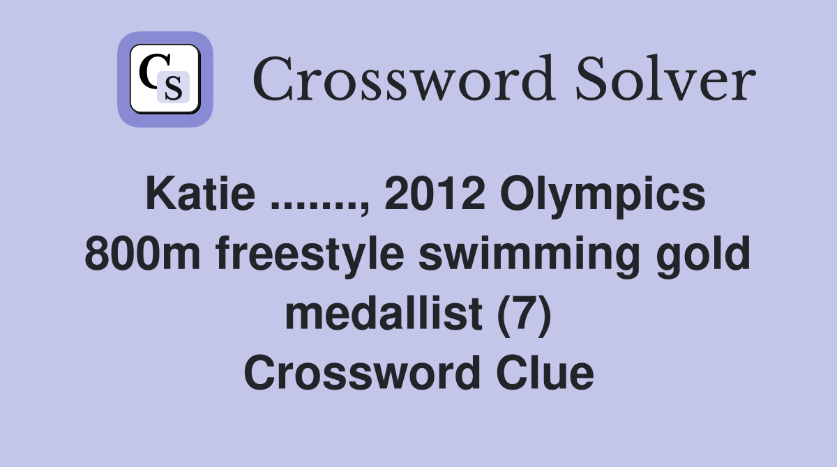 Katie ......., 2012 Olympics 800m freestyle swimming gold medallist (7) Crossword Clue