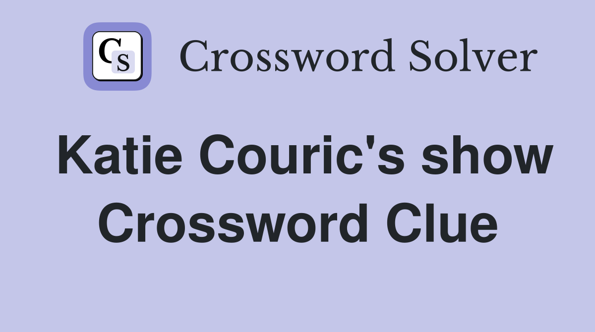 Katie Couric's show Crossword Clue