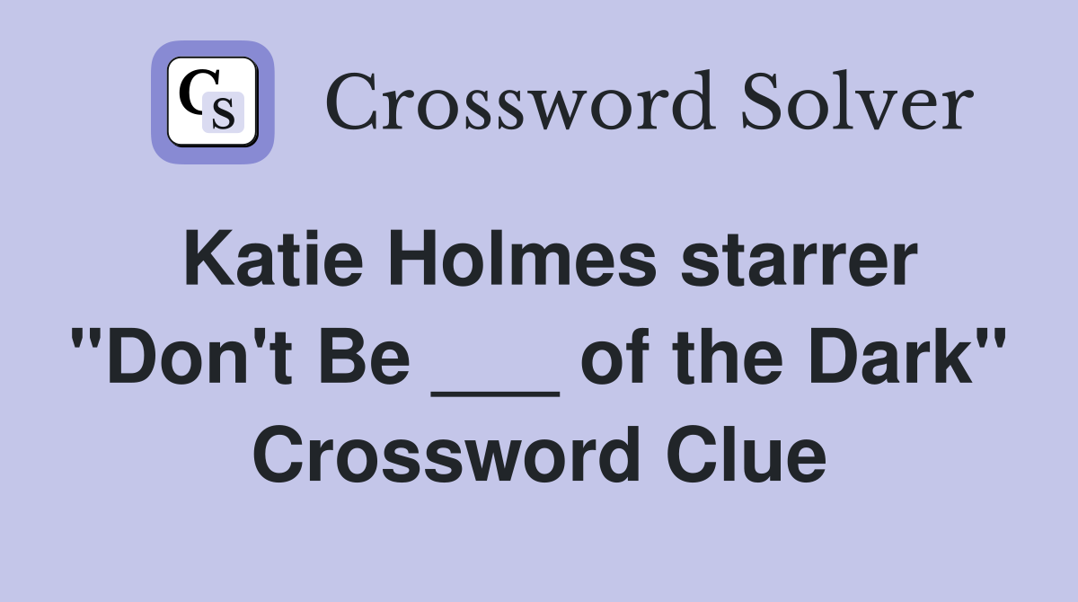 Katie Holmes starrer "Don't Be ___ of the Dark" Crossword Clue