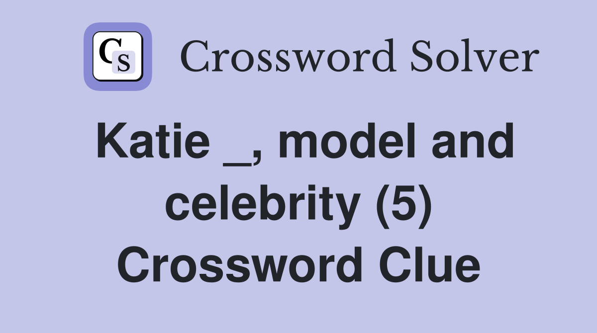 Katie _, model and celebrity (5) Crossword Clue