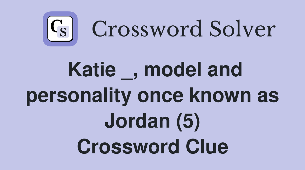 Katie _, model and personality once known as Jordan (5) Crossword Clue