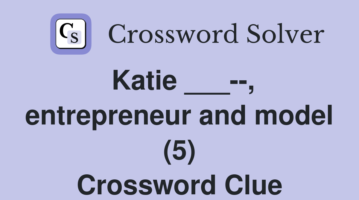 Katie ___--, entrepreneur and model (5) Crossword Clue