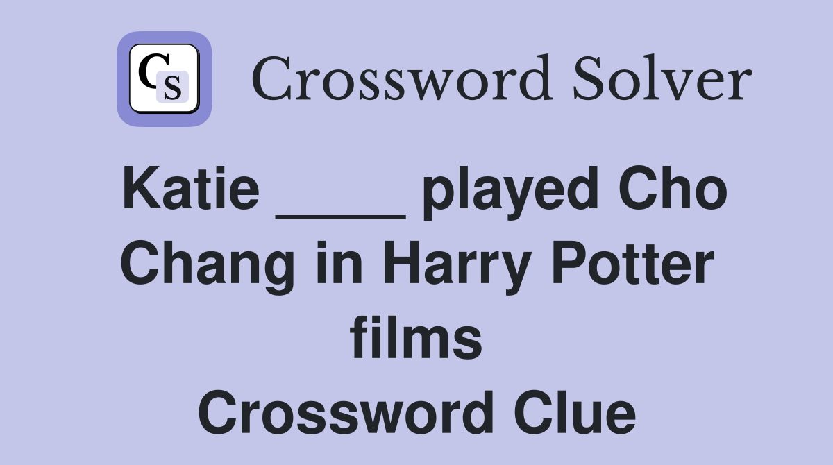 Katie ____ played Cho Chang in Harry Potter films Crossword Clue