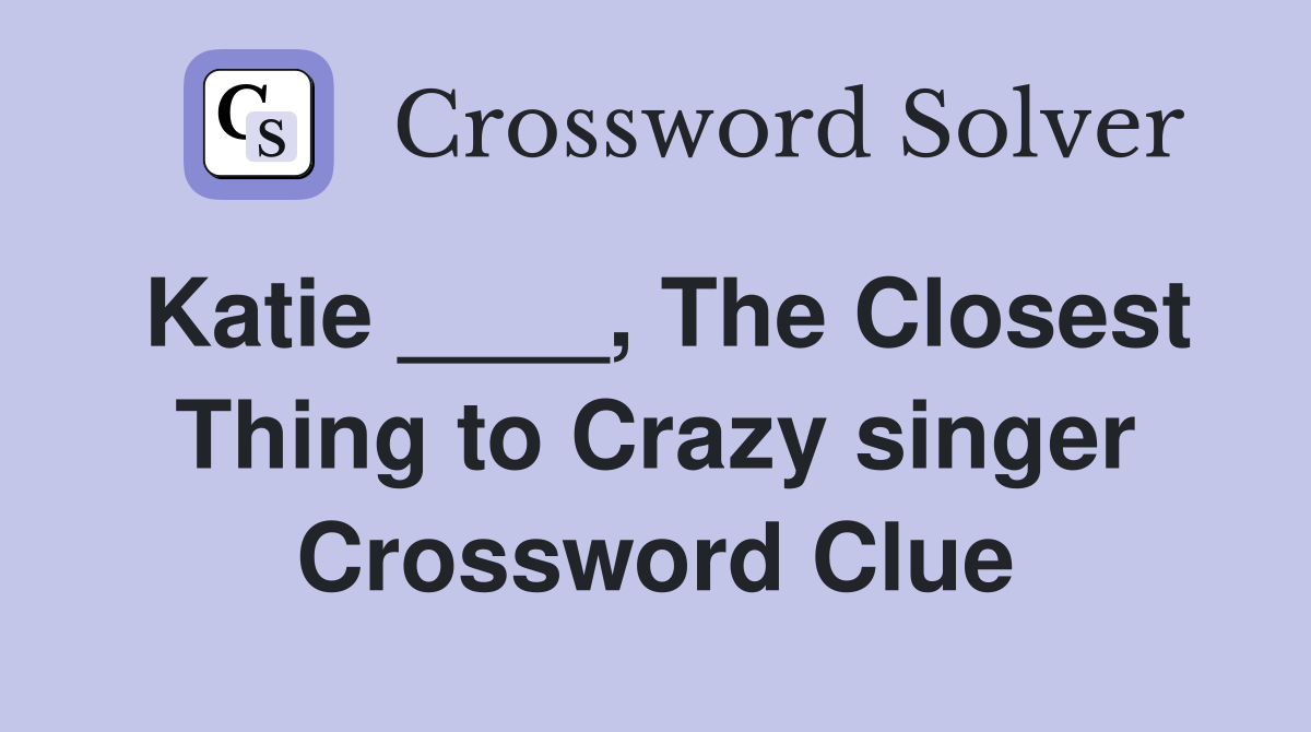 Katie ____, The Closest Thing to Crazy singer Crossword Clue