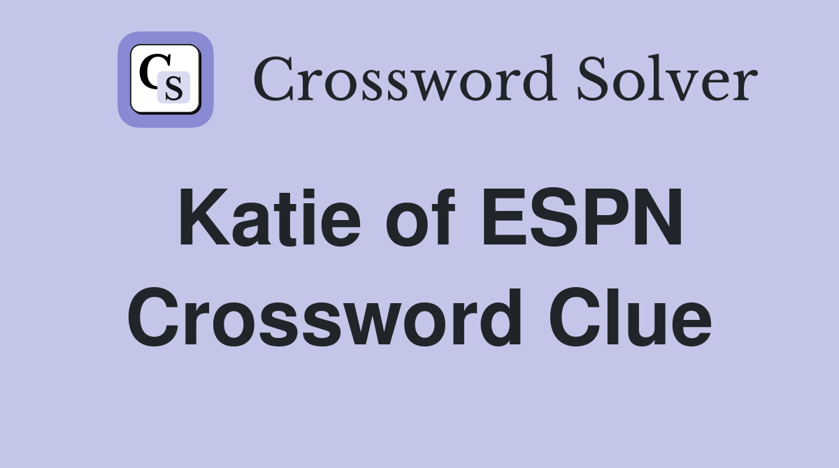 Katie of ESPN Crossword Clue