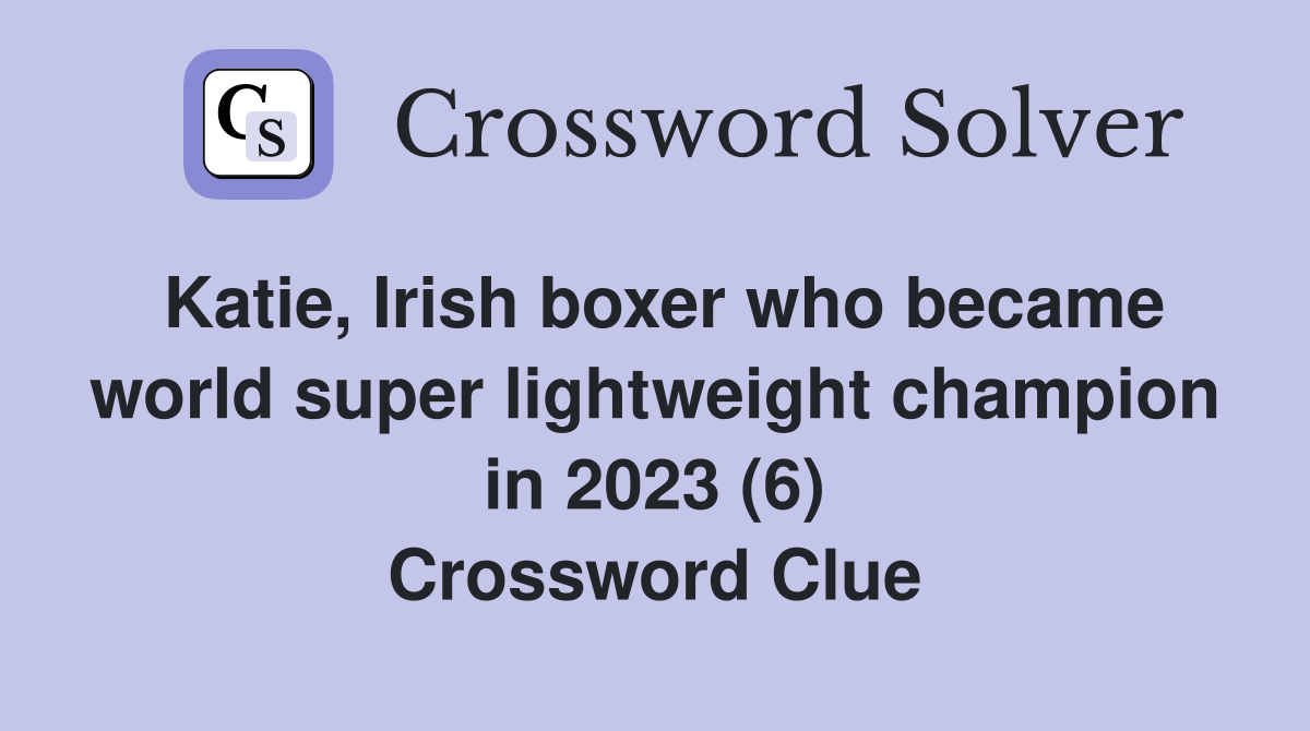 Katie, Irish boxer who became world super lightweight champion in 2023 (6) Crossword Clue