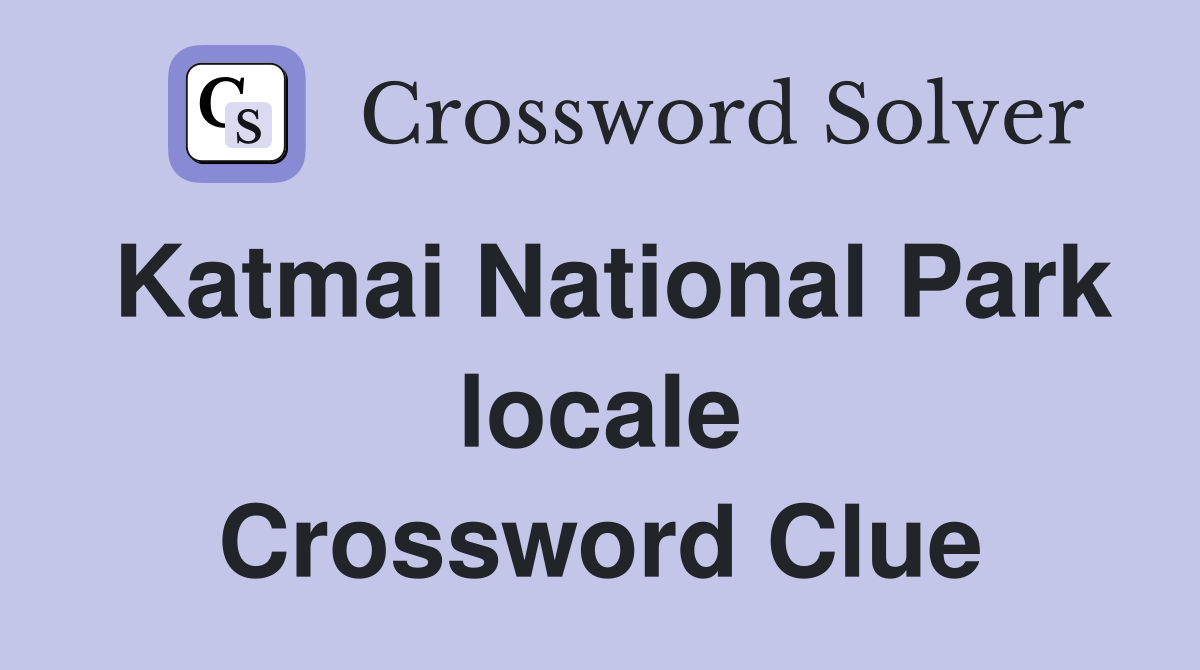 Katmai National Park locale Crossword Clue