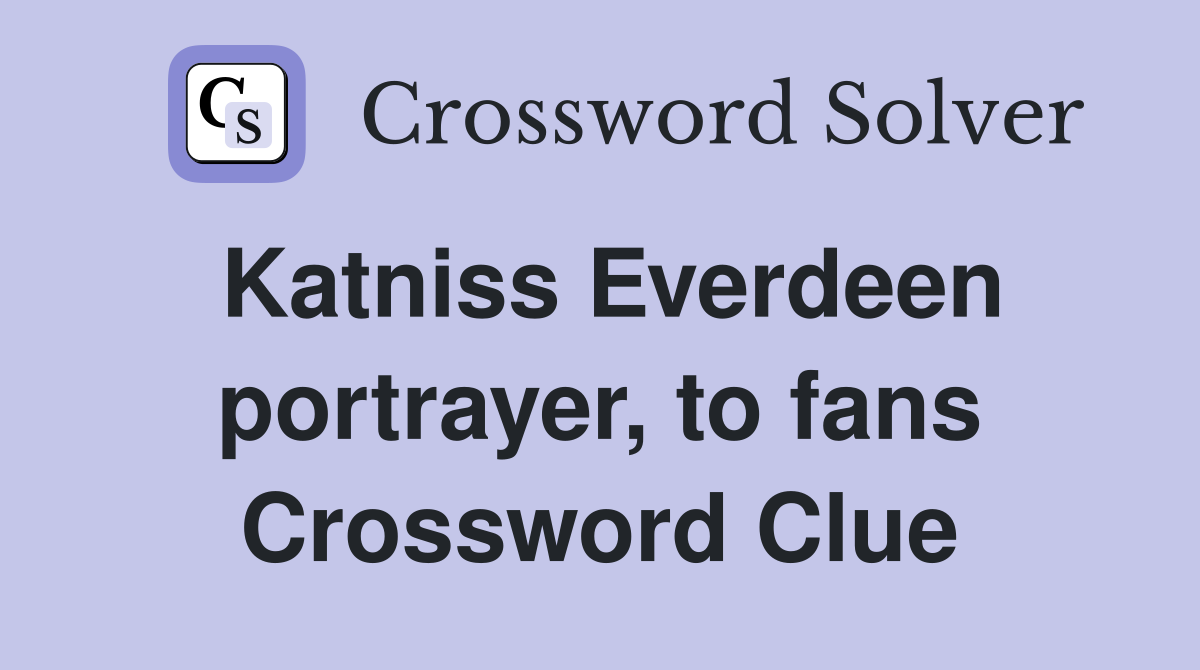 Katniss Everdeen portrayer, to fans Crossword Clue