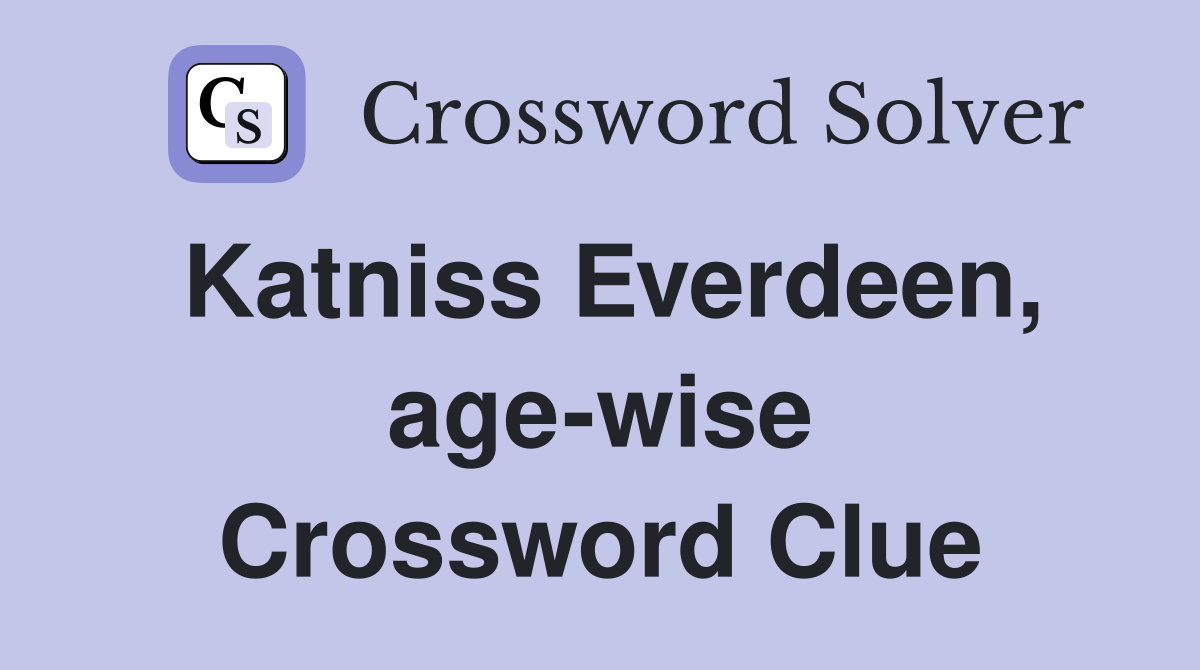 Katniss Everdeen, age-wise Crossword Clue