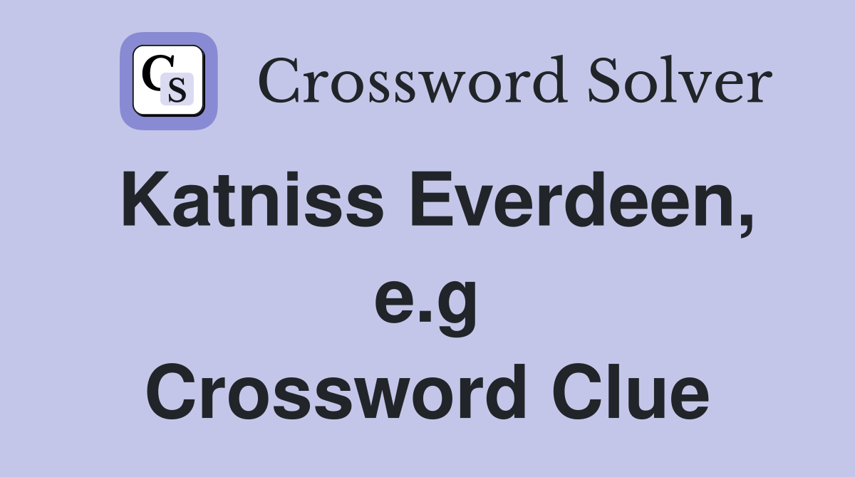 Katniss Everdeen, e.g Crossword Clue