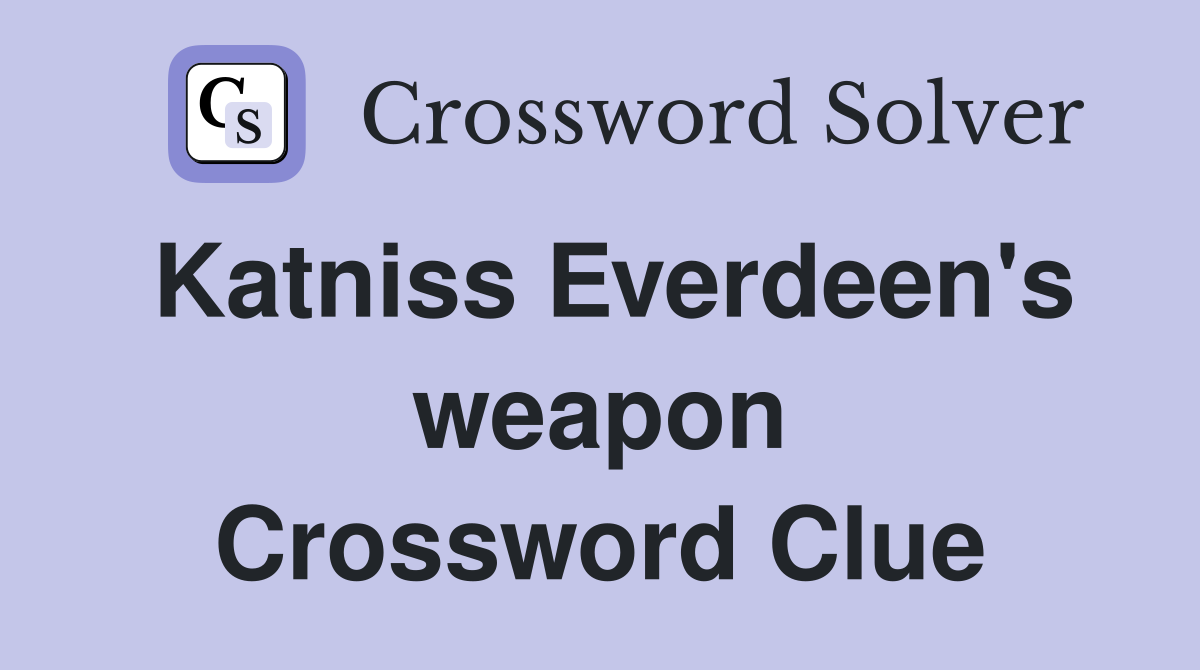 Katniss Everdeen's weapon Crossword Clue