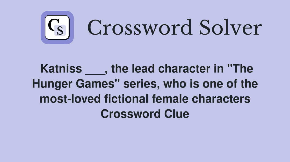 Katniss ___, the lead character in "The Hunger Games" series, who is one of the most-loved fictional female characters Crossword Clue