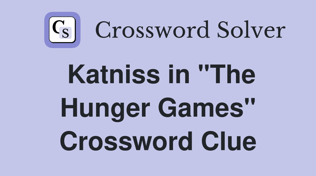 Katniss in "The Hunger Games" Crossword Clue