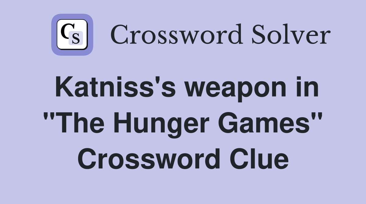 Katniss's weapon in "The Hunger Games" Crossword Clue