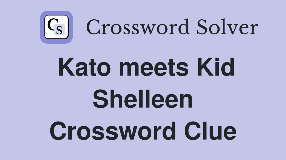 Kato meets Kid Shelleen Crossword Clue