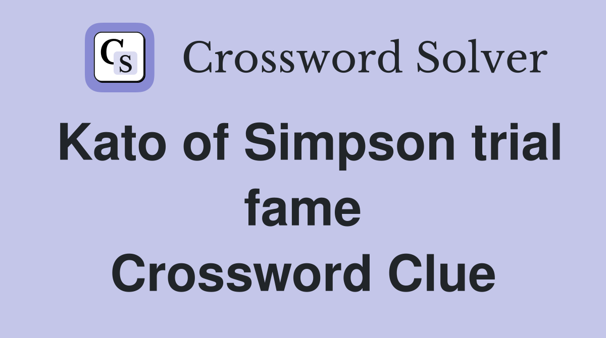 Kato of Simpson trial fame Crossword Clue