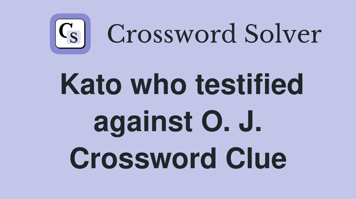 Kato who testified against O. J. Crossword Clue