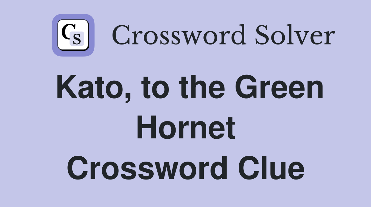 Kato, to the Green Hornet Crossword Clue