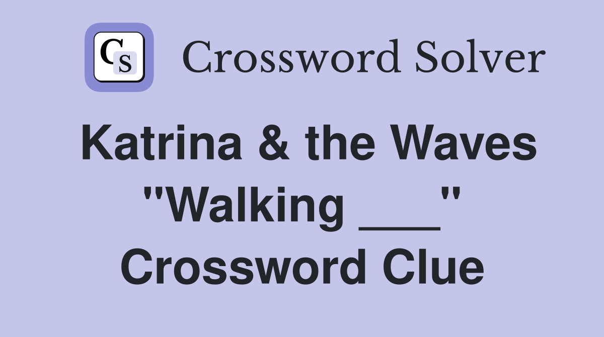 Katrina & the Waves "Walking ___" Crossword Clue