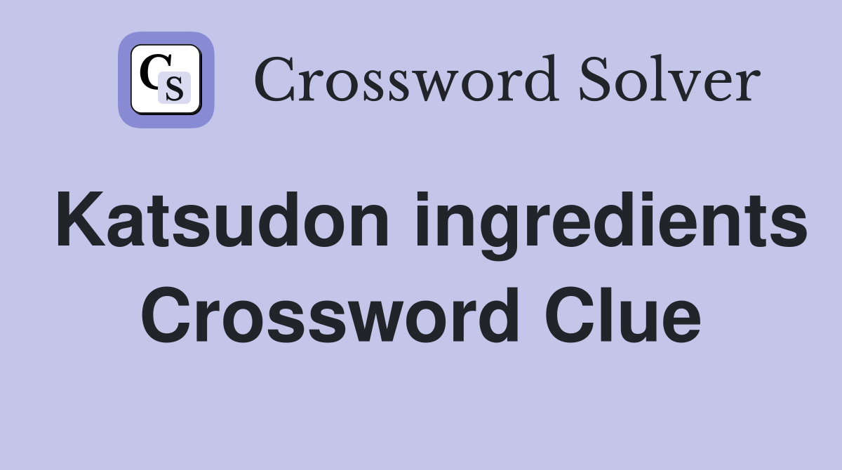 Katsudon ingredients Crossword Clue