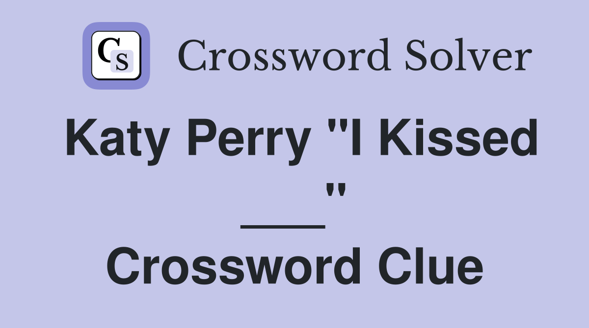 Katy Perry "I Kissed ___" Crossword Clue
